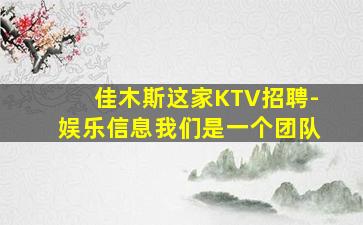 佳木斯这家KTV招聘-娱乐信息我们是一个团队